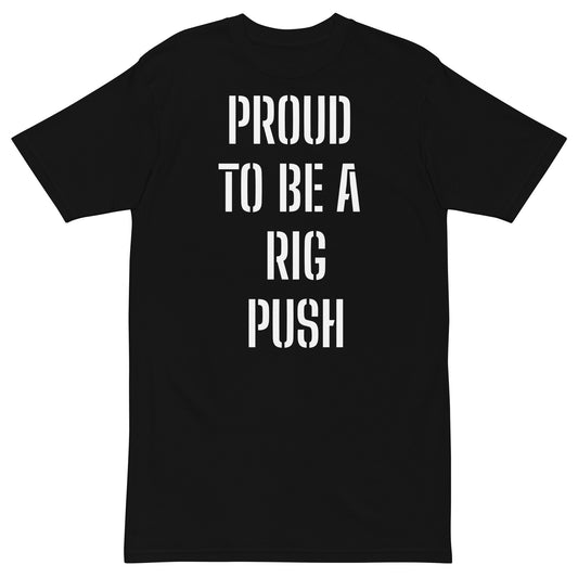 PROUD TO BE A RIG PUSH Men’s premium heavyweight tee